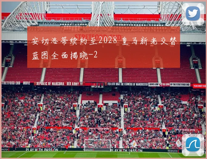 安切洛蒂续约至2028 皇马新老交替蓝图全面揭晓